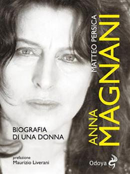 Anna Magnani, biografia di una Donna  - Matteo Persica 