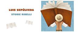 Storie ribelli - Incontro con Luis Sepulveda