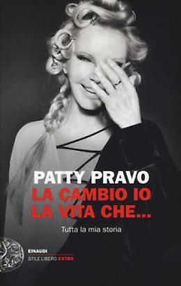 La cambio io la vita che... Tutta la mia storia - Patty Pravo